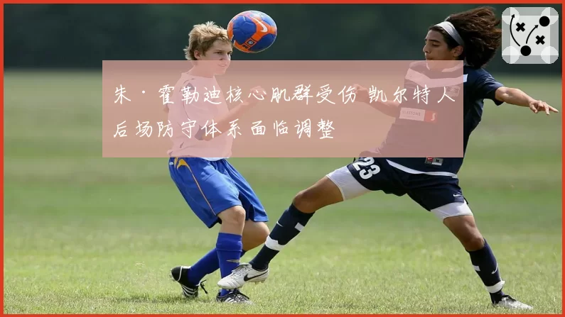 朱·霍勒迪核心肌群受伤 凯尔特人后场防守体系面临调整