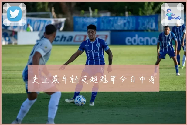 史上最年轻英超冠军今日中考